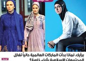 برأيك، لماذا بدأت الماركات العالمية حالياً تغازل المجتمعات الإسلامية بأزياء خاصة؟